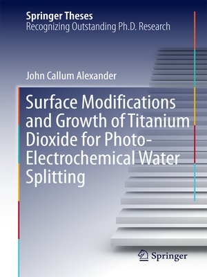 cover image of Surface Modifications and Growth of Titanium Dioxide for Photo-Electrochemical Water Splitting